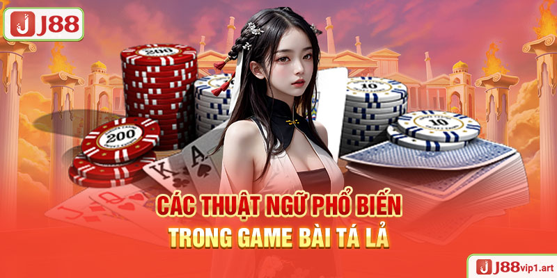 Game Bài Tá Lả - Sân Chơi Đẳng Cấp Và Chuyên Nghiệp J88 Các Thuật Ngữ Phổ Biến Trong Game Bài Tá Lả